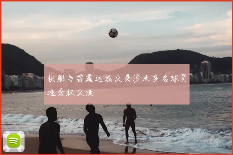 快船与雷霆达成交易涉及多名球员选秀权交换