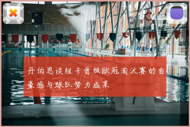 丹伯恩谈纽卡晋级欧冠淘汰赛的自豪感与球队努力成果