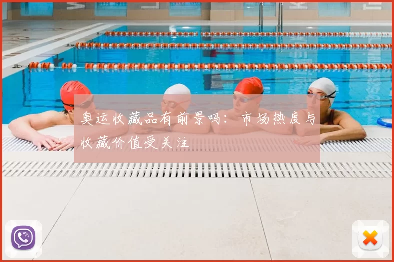 奥运收藏品有前景吗:市场热度与收藏价值受关注