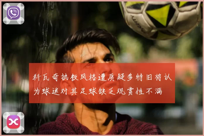 科瓦奇执教风格遭质疑多特旧将认为球迷对其足球缺乏观赏性不满