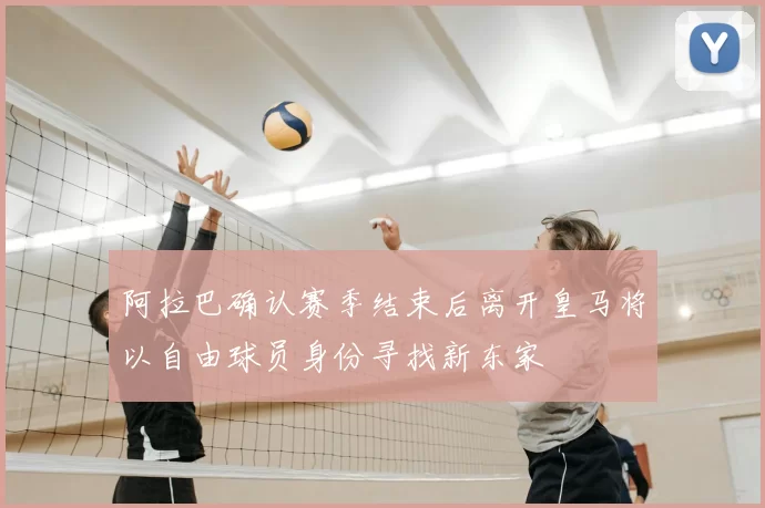 阿拉巴确认赛季结束后离开皇马将以自由球员身份寻找新东家