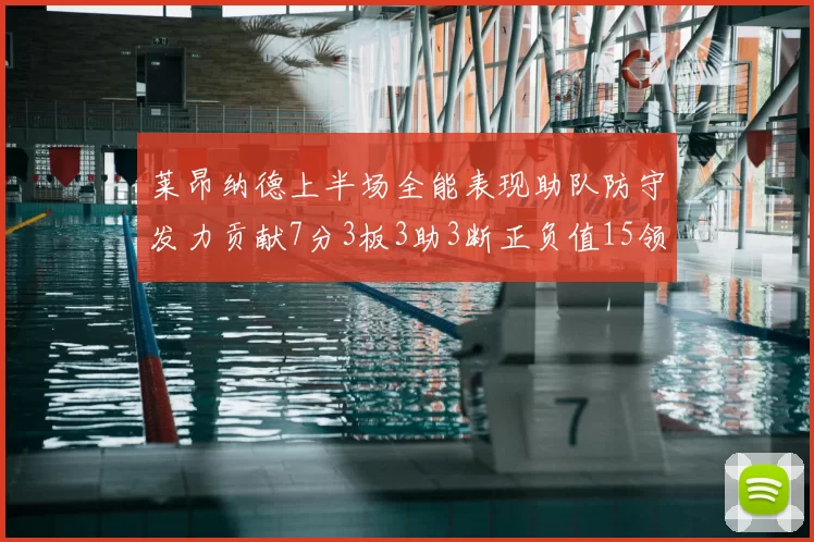 莱昂纳德上半场全能表现助队防守发力贡献7分3板3助3断正负值15领衔全队