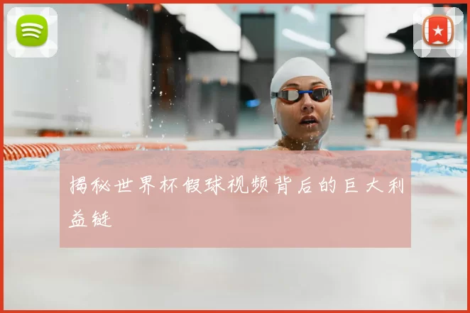 揭秘世界杯假球视频背后的巨大利益链