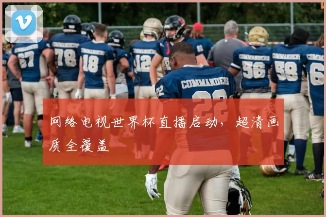 网络电视世界杯直播启动,超清画质全覆盖