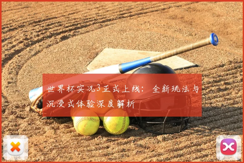世界杯实况3正式上线:全新玩法与沉浸式体验深度解析