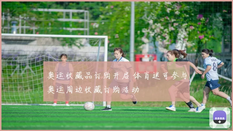 奥运收藏品订购开启 体育迷可参与奥运周边收藏订购活动