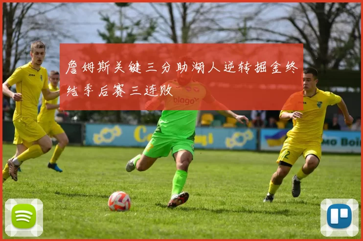 詹姆斯关键三分助湖人逆转掘金终结季后赛三连败